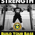 Unlock Your Potential: A Comprehensive Review of Base Of STRENGTH: Build Your Base Strength Training Program (Workout Plan for Powerlifting, Bodybuilding, Strongman, Weight Lifting, and Fitness) (Strength Training for Beginners Book 4)