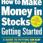 Essential Review: How to Make Money in Stocks Getting Started: A Guide to Putting CAN SLIM Concepts into Action