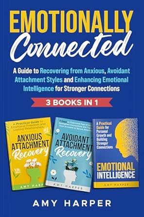 Transform Your Relationships: A Comprehensive Review of Emotionally Connected: A Guide to Recovering from Anxious, Avoidant Attachment Styles and Enhancing Emotional Intelligence for Stronger Connections