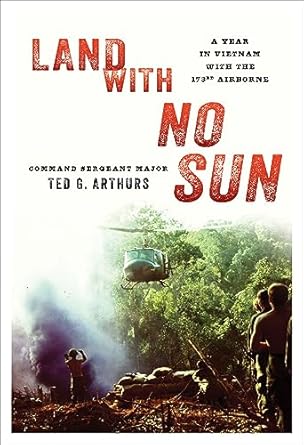 Unforgettable Journey Through War: A Review of ‘Land With No Sun: A Year in Vietnam with the 173rd Airborne’ Unforgettable Journey Through War: A Review of ‘Land With No Sun: A Year in Vietnam with the 173rd Airborne’