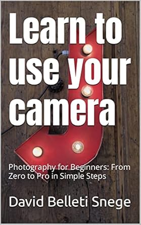 Unlock Your Creative Potential: A Comprehensive Review of ‘Learn to Use Your Camera and Become a Photography Professional: Photography for Beginners: From Zero to Pro in Simple Steps’
