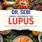 Discover the Best Natural Remedies: DR. SEBI SIMPLE TREATMENT FOR LUPUS – Nurturing Remedies, Plant-Based Healing, and Lifestyle Shifts for Lupus (Dr. Sebi Healing Books for All Diseases)