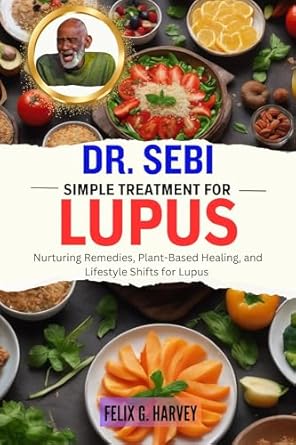 Discover the Best Natural Remedies: DR. SEBI SIMPLE TREATMENT FOR LUPUS – Nurturing Remedies, Plant-Based Healing, and Lifestyle Shifts for Lupus (Dr. Sebi Healing Books for All Diseases)