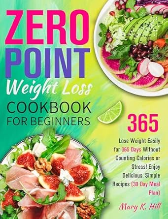 Discover the Secrets to Effortless Weight Loss: A Review of The Zero Point Weight Loss Cookbook for Beginners – Lose Weight Easily for 365 Days Without Counting Calories or Stress! Enjoy Delicious, Simple Recipes (30 Day Meal Plan)