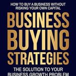 Unlock Financial Freedom: A Comprehensive Review of ‘Businesses Buying Strategies: How To Buy A Business Without Risking Your Own Capital’