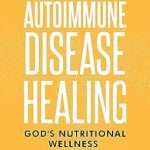 Transform Your Health Journey: A Comprehensive Review of ‘Autoimmune Disease Healing: God’s Nutritional Wellness’ – Discover the Path to Health through Faith, Nutrition, and Healthy Living