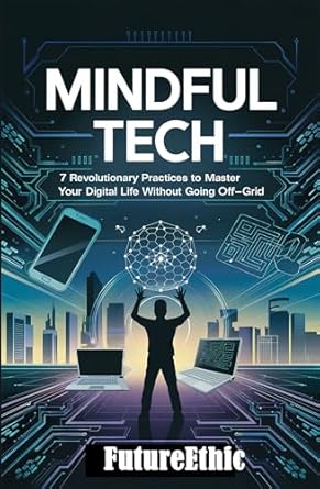 Discover the Secrets to Digital Balance: A Review of ‘Mindful Tech: 7 Revolutionary Practices to Master Your Digital Life Without Going Off-Grid’