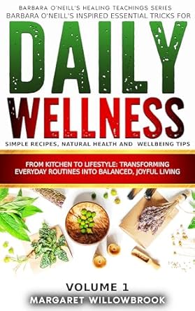 Unlock Your Health: A Comprehensive Review of Barbara O’Neill’s Inspired Essential Tricks for Daily Wellness: Simple Recipes, Natural Health, and Wellbeing Tips from Kitchen to Lifestyle Transforming … O’Neill’s Healing Teachings Series Book 5