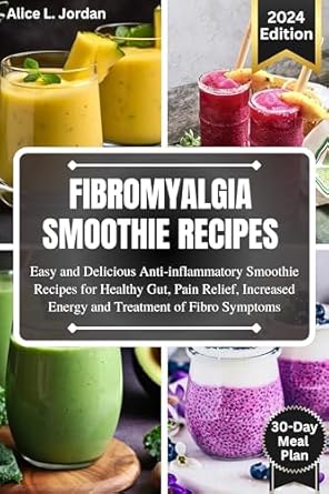 Discover the Healing Benefits: Fibromyalgia Smoothie Recipes 2024 – Easy and Delicious Anti-Inflammatory Green Smoothie Recipes for Healthy Gut, Pain Relief, Increased Energy and Treatment of Fibro Symptoms