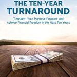 Unlock Your Financial Future: A Comprehensive Review of The Ten-Year Turnaround: Transform Your Personal Finances and Achieve Financial Freedom in The Next Ten Years (Wealth Building Series)