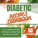 Discover the Secret to Delicious Diabetes Management: A Review of ‘DIABETIC RECIPES COOKBOOK: 50-Day Easy & Delicious Recipes for Diabetes, Healthy Meal Planning and Nutrition Includes 7-Days Meal Plan’