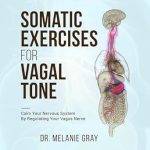 Unlock Serenity: A Comprehensive Review of Somatic Exercises for Vagal Tone: Calm Your Nervous System By Regulating Your Vagus Nerve