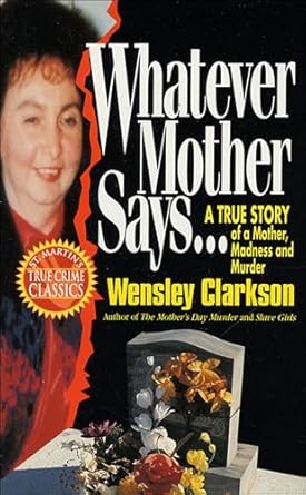 Unraveling the Dark Truth: A Gripping Review of ‘Whatever Mother Says . . .: A True Story of a Mother, Madness and Murder’
