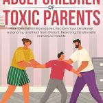 Transform Your Healing Journey with This Insightful Guide: Adult Children of Toxic Parents: How to Establish Boundaries, Reclaim Your Emotional Autonomy, and Heal from Distant, Rejecting, Emotionally Immature Parents