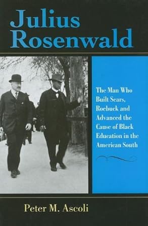 Discover the Inspiring Legacy of Julius Rosenwald: A Review of ‘Julius Rosenwald: The Man Who Built Sears, Roebuck and Advanced the Cause of Black Education in the American South’ (Philanthropic and Nonprofit Studies)