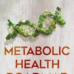 Transform Your Wellbeing: A Comprehensive Review of ‘Metabolic Health Roadmap: Step-by-Step Epigenetic Guide to Revitalize Energy Levels, Sharpen Cognitive Function, Cultivate Emotional Wellbeing and Customize Nutritional Intake’