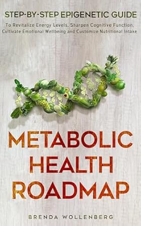 Transform Your Wellbeing: A Comprehensive Review of ‘Metabolic Health Roadmap: Step-by-Step Epigenetic Guide to Revitalize Energy Levels, Sharpen Cognitive Function, Cultivate Emotional Wellbeing and Customize Nutritional Intake’