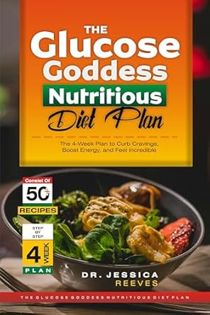 Discover the Secrets to Energy and Well-Being: A Comprehensive Review of ‘The Glucose Goddess Nutritious Diet Plan: The 4-Week Plan to Curb Cravings, Boost Energy, and Feel Incredible’