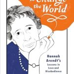 Discover Life-Changing Insights: We Are Free to Change the World – Hannah Arendt’s Lessons in Love and Disobedience