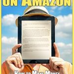 Unlock Your Earning Potential: A Comprehensive Review of ‘How to Make Money from Home: Publishing on Amazon – How to Make Money Online Selling eBooks for Amazon’s Kindle (Publishing a Book on Amazon, Publishing a Kindle Book)’