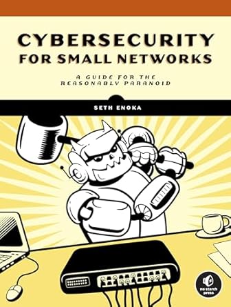 Must-Read for Every Business Owner: Cybersecurity for Small Networks: A Guide for the Reasonably Paranoid