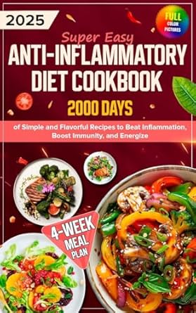 Unlock the Secrets to Better Health: Super Easy Anti-Inflammatory Diet Cookbook: 2000 Days of Simple and Flavorful Recipes to Beat Inflammation, Boost Immunity, and Energize with a 4-Week … Mediterranean & Anti-Inflammatory Diets