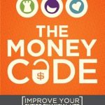 Unlock Financial Freedom: A Comprehensive Review of The Money Code: Improve Your Entire Financial Life Right Now