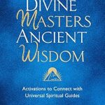 Transform Your Spiritual Journey: A Comprehensive Review of Divine Masters, Ancient Wisdom: Activations to Connect with Universal Spiritual Guides