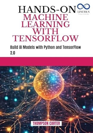 Unlock the Future of AI: A Comprehensive Review of HANDS-ON MACHINE LEARNING WITH TENSORFLOW: Build AI Models with Python and TensorFlow 2.0