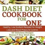 Discover Delicious Health: A Comprehensive Review of the DASH DIET COOKBOOK FOR ONE – Healthy, Low Sodium Recipes For Weight Loss and Blood Pressure Control