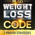 Transform Your Life with These Insights: A Review of ‘Cracking the Weight Loss Code: 7 Proven Strategies for Success’