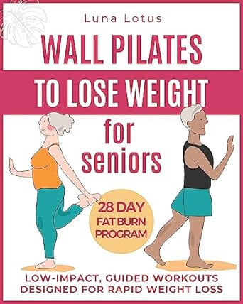 Transform Your Health: A Comprehensive Review of ‘Wall Pilates for Seniors to Lose Weight: Regain your Fitness with 28 Days of Guided, Low-impact Exercises; just 10 Minutes of Training per Day to Rediscover your Well-being’ (Fitness for Seniors)