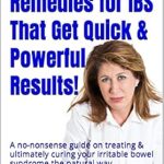 Discover Life-Changing Solutions: 11 Natural Remedies for IBS That Get Quick & Powerful Results! A No-Nonsense Guide on Treating & Ultimately Curing Your Irritable Bowel Syndrome the Natural Way