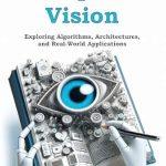 Must-Read Insights: Computer Vision: Exploring Algorithms, Architectures, and Real-World Applications Must-Read Insights: Computer Vision: Exploring Algorithms, Architectures, and Real-World Applications