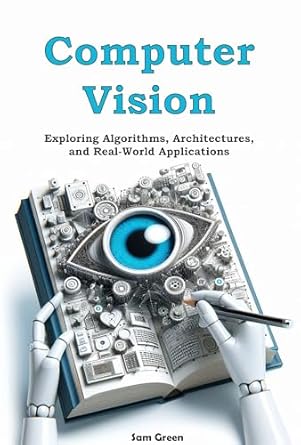 Must-Read Insights: Computer Vision: Exploring Algorithms, Architectures, and Real-World Applications