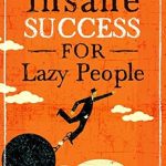 Discover the Secrets to Achieving Your Goals Effortlessly: A Review of ‘Insane Success for Lazy People: How to Fulfill Your Dreams and Make Life an Adventure’ Discover the Secrets to Achieving Your Goals Effortlessly: A Review of ‘Insane Success for Lazy People: How to Fulfill Your Dreams and Make Life an Adventure’