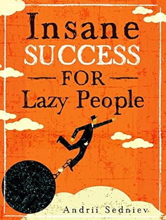 Discover the Secrets to Achieving Your Goals Effortlessly: A Review of ‘Insane Success for Lazy People: How to Fulfill Your Dreams and Make Life an Adventure’