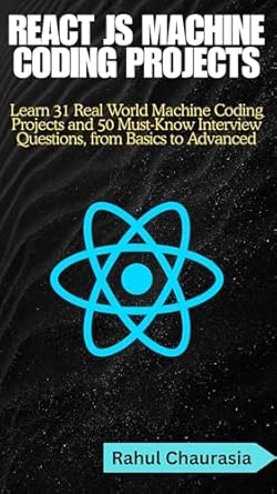 Unlock Your Coding Potential: A Comprehensive Review of ‘React JS Machine Coding Projects: Learn 31 Real World Machine Coding Projects and 50 Must-Know Interview Questions, from Basics to Advanced’