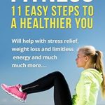 Discover the Transformative Benefits: A Review of ‘Fitness: 11 Easy Steps to a Healthier You (Fitness, Health, Exercise, Diet, Energy, Weight Loss, Stress Relief)’
