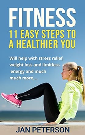 Discover the Transformative Benefits: A Review of ‘Fitness: 11 Easy Steps to a Healthier You (Fitness, Health, Exercise, Diet, Energy, Weight Loss, Stress Relief)’