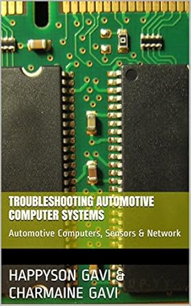 Essential Guide for Mechanics: Troubleshooting Automotive Computer Systems: Automotive Computers, Sensors & Network
