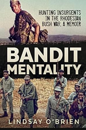 An Unforgettable Journey into Conflict: Bandit Mentality: Hunting Insurgents in the Rhodesian Bush War, A Memoir from Amazon An Unforgettable Journey into Conflict: Bandit Mentality: Hunting Insurgents in the Rhodesian Bush War, A Memoir from Amazon