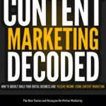 Unveiling Secrets: A Comprehensive Review of ‘Content Marketing Decoded: How to Quickly Build Your Digital Business and Passive Income Using Content Marketing (Marketing Success Secrets)’