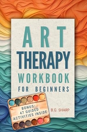 Transform Your Emotions: A Comprehensive Review of the Art Therapy Workbook for Beginners – Simple Steps to Find Healthy Outlets, Express Deep Emotions, and Uncover the Joy of Self-Discovery