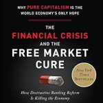 Unlocking Economic Resilience: A Comprehensive Review of The Financial Crisis and the Free Market Cure: Why Pure Capitalism is the World Economy’s Only Hope Unlocking Economic Resilience: A Comprehensive Review of The Financial Crisis and the Free Market Cure: Why Pure Capitalism is the World Economy’s Only Hope