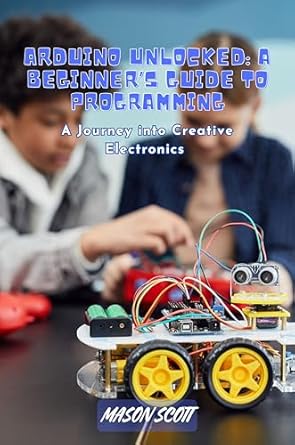 Unlock Your Creativity with Arduino Unlocked: A Beginner’s Guide to Programming, A Journey into Creative Electronics – A Comprehensive Review