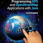 Unlocking the Future of Mapping: A Comprehensive Review of Programming GPS and OpenStreetMap Applications with Java: The RealObject Application Framework Unlocking the Future of Mapping: A Comprehensive Review of Programming GPS and OpenStreetMap Applications with Java: The RealObject Application Framework