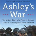 An Inspiring Journey of Courage: Ashley’s War: The Untold Story of a Team of Women Soldiers on the Special Ops Battlefield