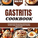 Discover the Healing Power of Food: GASTRITIS COOKBOOK – A Practical Guide With Chef Tips, Nutritional Value, Full Color Images, And Meal Planning For Soothing Digestive Health