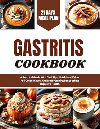 Discover the Healing Power of Food: GASTRITIS COOKBOOK – A Practical Guide With Chef Tips, Nutritional Value, Full Color Images, And Meal Planning For Soothing Digestive Health